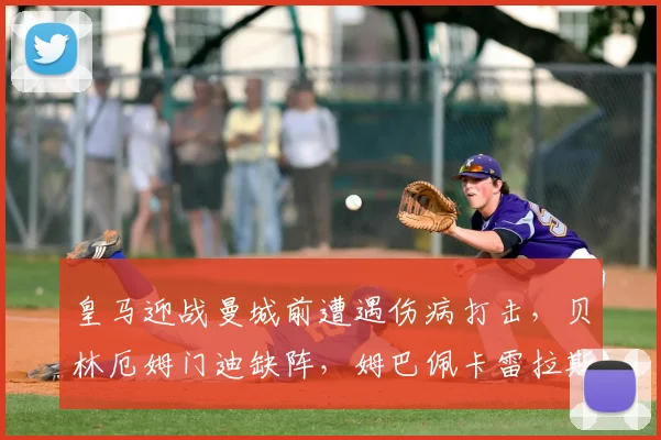 皇马迎战曼城前遭遇伤病打击，贝林厄姆门迪缺阵，姆巴佩卡雷拉斯迎机会