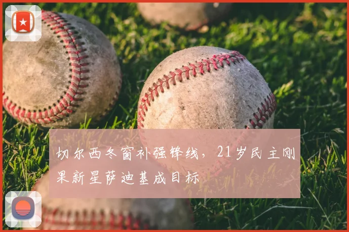 切尔西冬窗补强锋线，21岁民主刚果新星萨迪基成目标