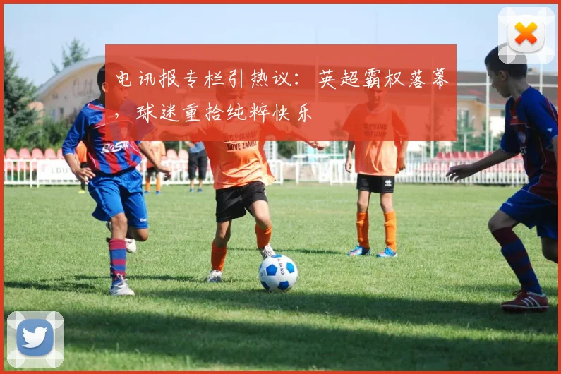 电讯报专栏引热议：英超霸权落幕，球迷重拾纯粹快乐